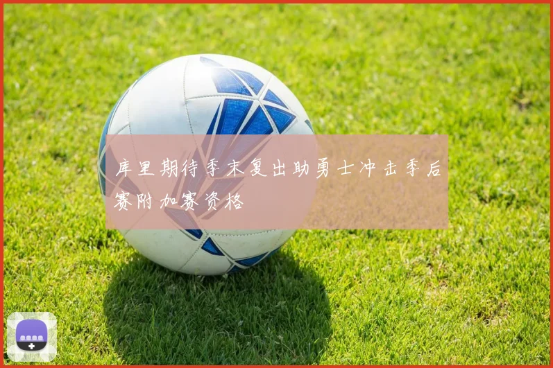 库里期待季末复出助勇士冲击季后赛附加赛资格