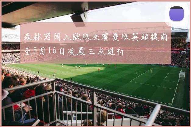 森林若闯入欧联决赛曼联英超提前至5月16日凌晨三点进行